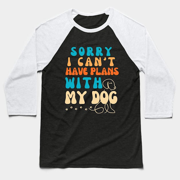 Cool Funny Sorry I Can't I Have Plans With My Dog Groovy Baseball T-Shirt by click2print